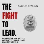 The Fight To Lead Overcome The Battle Within To Lead At The Highest Levels., Armon Owens