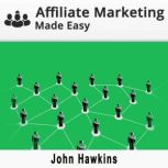 Affiliate Marketing Made Easy, John Hawkins