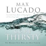 Come Thirsty No Heart Too Dry for His Touch, Max Lucado