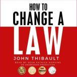 How To Change a Law Improve Your Community, Influence Your Country, Impact the World
