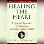 Healing the Heart A Spiritual Approach to Reversing Coronary Artery Disease, Deepak Chopra, M.D.