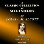 A Classic Collection Of Short Stories By Louisa M. Alcott, Lousia M. Alcott