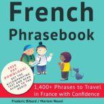 French Phrasebook 1,400+ Phrases to Travel in France with Confidence, Frederic Bibard
