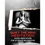 Quiet The Mind Meditation Meditation for Ultimate Relaxation, Empowered Living