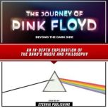 The Journey Of Pink Floyd: Beyond The Dark Side An In-Depth Exploration Of The Band's Music And Philosophy, Eternia Publishing