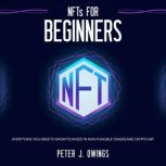 NFTs for Beginners Everything you Need to Know to Invest in Non-Fungible Tokens and Crypto Art, Peter J. Owings