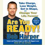 Are You Ready! To Take Charge, Lose Weight, Get in Shape, and Change Your Life Forever, Bob Harper