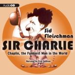 Sir Charlie Chaplin, the Funniest Man in the World, Sid Fleischman