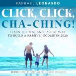 Click, Click, ChaChing!: Learn the Best and Easiest Way to Build a Passive Income in 2020, Raphael Leonardo