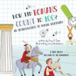 How Did Romans Count to 100? An Introduction to Roman Numerals An Audiobook About the Math of the Gladiators