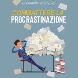 Combattere la procrastinazione Sconfiggi la pigrizia e raggiungi i tuoi obiettivi, Giovanni Rigters