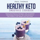 Healthy Keto Smoothies Cookbook Quick and Delicious Ketogenic Diet Smoothies and Shakes Recipes for Men and Women to Get Healthy, Lose Weight and Feel Great, Paul Thomas