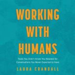 Working With Humans Tools You Didnt Know You Needed for Conversations You Never Expected to Have, Laura Crandall