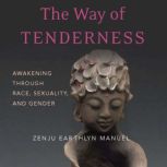 The Way of Tenderness Awakening through Race, Sexuality, and Gender, Zenju Earthlyn Manuel