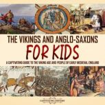 The Vikings and Anglo-Saxons for Kids: A Captivating Guide to the Viking Age and People of Early Medieval England, Captivating History