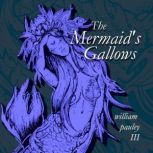 The Mermaid's Gallows, William Pauley III