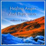Healing Anger & Depression Removing Barriers to Health & Happiness, William G. DeFoore