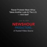 Racial Protests Mean Africa Takes Another Look At The U.S.  And Itself, PBS NewsHour