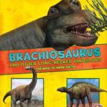 Brachiosaurus and Other Big Long-Necked Dinosaurs The Need-to-Know Facts, Rebecca Rissman