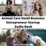 Animal Care Small Business Entrepreneur Startup Audio Book End Money Worries with a Animal Care, Pet Sitting & Dog Walking Business, Brian Mahoney