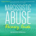 Narcissistic Abuse Recovery Guide 9 Steps To Recover From Emotionally Abusive & Toxic Relationships With Narcissists & Toxic People, Rowena Spring