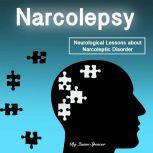 Narcolepsy Neurological Lessons about Narcoleptic Disorder (Solutions, Prevention Methods, and Treatments), Quinn Spencer