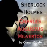 Sherlock Holmes: Charles Milverton The most evil man in London and Sherlock match wits in this exciting thriller that can only end in death., Conan Doyle
