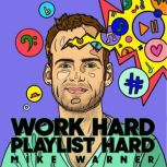 Work Hard Playlist Hard - Second Edition Actionable Advice to Help Artists Grow Their Audience on Music Streaming Platforms, Mike Warner