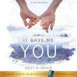 It Gave Me You A True Love Story, Emily Gould