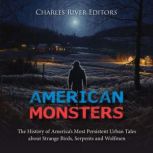 American Monsters: The History of America's Most Persistent Urban Tales about Strange Birds, Serpents and Wolfmen, Charles River Editors