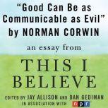 Good Can Be as Communicable as Evil A "This I Believe" Essay, Norman Corwin