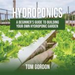 Hydroponics A Beginners Guide to Building Your Own Hydroponic Garden