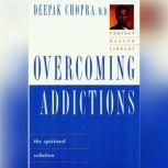 Overcoming Addictions The Spiritual Solution, Deepak Chopra, M.D.
