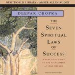 Seven Spiritual Laws of Success A Practical Guide to the Fulfillment of Your Dreams, Deepak Chopra