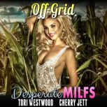 Off Grid : Desperate MILFs  (MILF Breeding Erotica), Tori Westwood