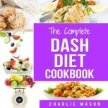Dash Diet: Diet Cookbook Delicious Recipes & Weight Loss Solution Books For Beginners Action Plan Book, Charlie Mason