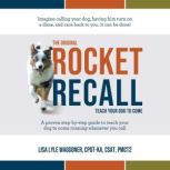 The Original Rocket Recall Teach Your Dog to Come, Lisa Lyle Waggoner