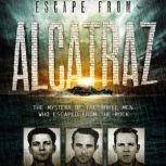 Escape from Alcatraz The Mystery of the Three Men Who Escaped From The Rock, Eric Braun