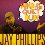 Jay Phillips: Mind of the Quiet Dude, Jay Phillips