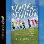 Parenting with Scripture A Topical Guide for Teachable Moments, Kara G. Durbin