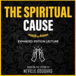 The Spiritual Cause Expanded Edition Lecture, Neville Goddard