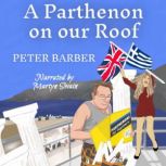 A Parthenon on our roof Adventures of an Anglo-Greek marriage, Peter Barber