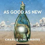 As Good as New A Tor.Com Original, Charlie Jane Anders