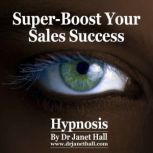 Super-Boost Your Sales Success, Dr. Janet Hall