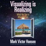 Visualizing is Realizing What You See is What You Get, Mark Victor Hansen