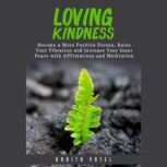 Loving Kindness Become a More Positive Person, Raise Your Vibration and Increase Your Inner Peace with Affirmations and Meditation, Harita Patel