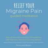 Relief Your Migraine Pain Guided Meditation - Natural Alternative Healing End headaches, Self-Hypnosis, Personal Coaching Session, Mental Physical Body wellness, Drug Free Therapy, Deep relaxation, Think and Bloom