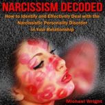 Narcissism Decoded How to Identify and Effectively Deal with the Narcissistic Personality Disorder in Your Relationship, Michael Wright
