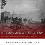Sherman Makes Georgia Howl: The Atlanta Campaign and Sherman's March to the Sea, Charles River Editors