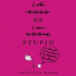 Let's Be Less Stupid An Attempt to Maintain My Mental Faculties, Patricia Marx